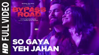 Full Video So Gaya Yeh Jahan  Bypass Road  Neil Nitin Mukesh Adah S  Jubin Nautiyal Nitin M [upl. by Kristopher894]