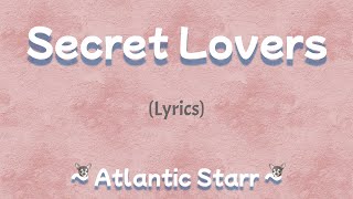 Secret Lovers Lyrics  Atlantic Starr [upl. by Vittorio841]