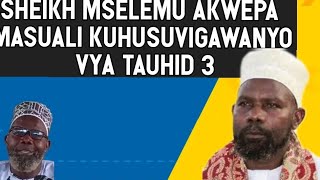 SHEIKH MSELEMU AKWEPA SUAL ALILO ULIZWA KUHUSU VIGAWANYO VYA TAUHID [upl. by Jelle556]