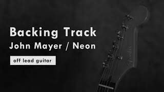 Neon  John Mayer  Backing Track  off lead guitar [upl. by Donatelli964]