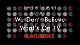 Twenty One Pilots  We Dont Believe Whats On TV Karaoke [upl. by Kcirdnekel558]