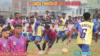 Quater Final  Bhagat Electronics 02 Vs YVS Ranchi 00  Kanke Football Match 2024 [upl. by Philippe793]