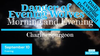 September 10 Evening Devotional  Danger of Evening Wolves  Morning and Evening by Spurgeon [upl. by Rafaelita154]