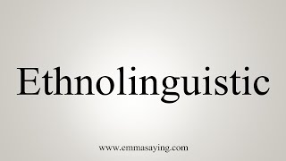 How To Say Ethnolinguistic [upl. by Crandale]