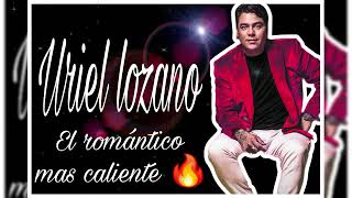 URIEL LOZANO 🔥 EL ROMANTICO MAS CALIENTE 🔥SET ROMANTICO [upl. by Darrill]