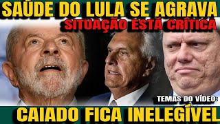 1 SAÚDE DE LULA SE AGRAVA PRECISA DE NOVA CIRURGIA CAIADO FICA INELEGÍVEL TARCÍSIO É O PRÓXIMO [upl. by Nedmac]