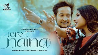 Tere Naina  Official Video  Pawandeep Rajan amp Arunita Kanjilal  Rahul Yuvraj Rohan Choklate Pi [upl. by Genia]