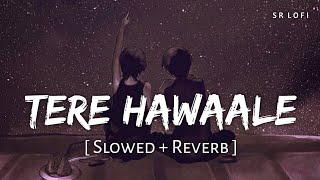 Tere Hawaale  Lofi Slowed  Reverb  Arijit Singh Shilpa Rao  SR Lofi [upl. by Massimiliano255]