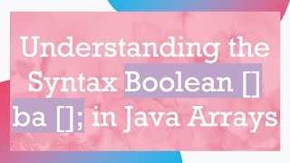 Understanding the Syntax Boolean  ba  in Java Arrays [upl. by Siramay]