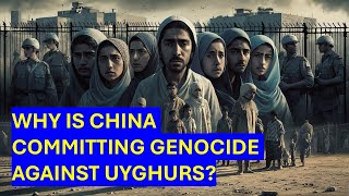 Why is CHINA Committing GENOCIDE Against UYGHURS MUSLIMS [upl. by Nickey]