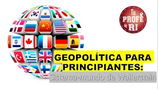 GEOPOLÍTICA PARA PRINCIPIANTES SISTEMAMUNDO CAPITALISTA DE WALLERSTEIN [upl. by Agnola]