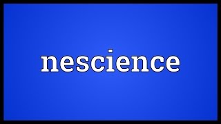 Nescience Meaning [upl. by Sherourd]