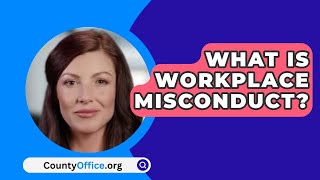 What Is Workplace Misconduct  CountyOfficeorg [upl. by Ikkela]