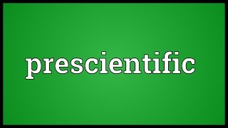 Prescientific Meaning [upl. by Kalindi]