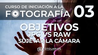 Iniciación a la Fotografía 03  Objetivos JPG Raw Sujetar la cámara [upl. by Ribaj]