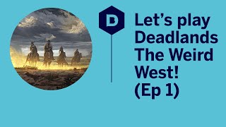 Lets Play Deadlands The Weird West  Episode 1  Deadlands The Weird West actual play [upl. by Demetre547]