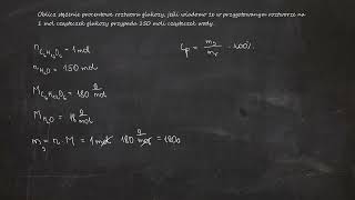 Oblicz stężenie procentowe roztworu glukozy jeśli wiadomo że w przygotowanym roztworze na 1 mol [upl. by Annavoeg979]