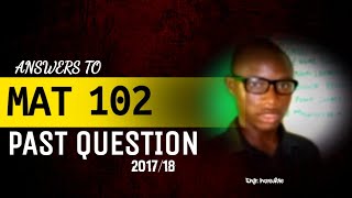 Answers to MAT 102 PAST QUESTION Part 2 201718 Ekiti State University [upl. by Adlesirc]