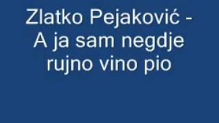 Zlatko Pejaković  A ja sam negdje rujno vino pio [upl. by Halimeda]