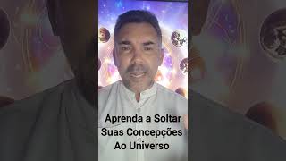 Aprenda a Soltar Suas Concepções ao Universo [upl. by Vincents]