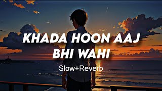 Khada Hoon Aaj bhi wahi Choo lo jars  SlowReverb song [upl. by Dara107]