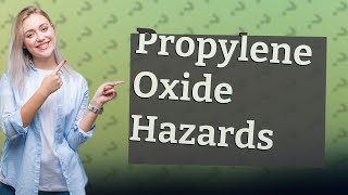 What are the dangers of propylene oxide [upl. by Eixela]