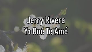 Jerry Rivera  Yo Qué Te Amé  Letra [upl. by Nolyarb]