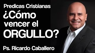 Mensajes Cristianos  El Orgullo  Pastor Ricardo Caballero [upl. by Eibba962]