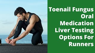 Toenail Fungus Oral Medication Liver Testing Options For Runners [upl. by Beltran]