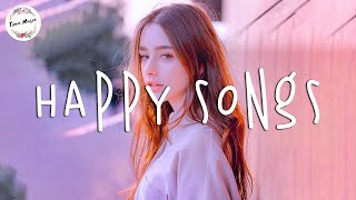 Happy songs that make you smile  Best happy chill songs playlist [upl. by Aldon540]