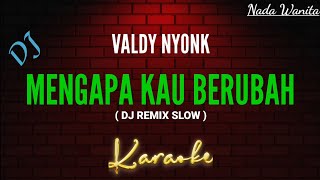 MENGAPA KAU BERUBAH – VALDY NYONK Versi DJ Remix Karaoke Nada Wanita [upl. by Ahsas799]