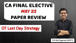 CA FINAL ELECTIVE MAY 2023 PAPER REVIEW  Last Day Strategy for DT  By CA Atul Agarwal AIR 1 [upl. by Audwin980]