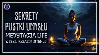 Sekrety Pustki Umysłu  Medytacja Life z Sesji Kreacji Intencji [upl. by Aliam599]