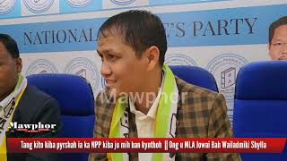 Tang kito kiba pyrshah ia ka NPP kiba ju mih ban kynthoh  Ong u MLA Jowai [upl. by Yennej]