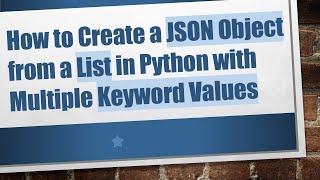 How to Create a JSON Object from a List in Python with Multiple Keyword Values [upl. by Janerich]