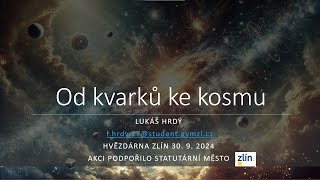 Od kvarků ke kosmu  Přednáška 30 9 Hvězdárna Zlín [upl. by Rovelli450]