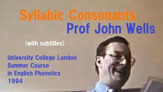 Professor John WellsSyllabic Consonants and Syllabic Consonant FormationUCL Summer Course 1994 [upl. by Ieso175]