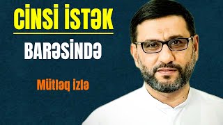 Xususən gənclər məni dinləsin  Hacı Şahin Həsənli  Şəhvətin idarə olunması və cinsi istək haqqında [upl. by Asylem813]