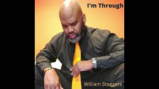 William Staggers  Im Through [upl. by Euqirdor]