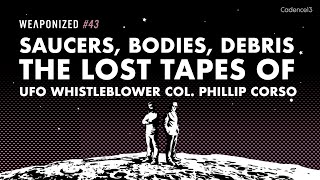 Saucers Bodies Debris  The Lost Tapes Of UFO Whistleblower Col Corso  WEAPONIZED  EPISODE 43 [upl. by Ttayw]