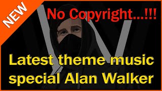 Latest Theme Music  Special Alan Walker Style [upl. by Oatis102]