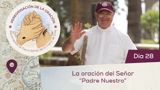 🙏 Día 28  La oración del Señor “Padre Nuestro” Resumen del Evangelio Peregrinación de la Oración [upl. by Jerusalem614]