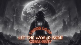 Chris Grey  LET THE WORLD BURN  23x  1 Hour Loop  Official Best Loop Music [upl. by Gleda]