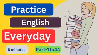 Part1to44 Everyday EnglishConversationPractice  8Minutes English Listening [upl. by Ynamad848]