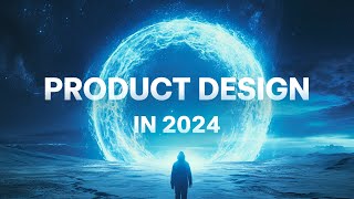 The UPDATED GUIDE to Product Design in 2024  The Beginning of a New Era [upl. by Selinda]