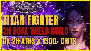 PF WotR  TITAN FIGHTER Build DUAL Wielding 2H Weapons 9 2H ATKsRound amp 1200 CRITS [upl. by Annaear]