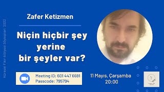 11 Mayıs 2022  Zafer Ketizmen  Niçin Hiçbir Şey Yerine Bir Şeyler Var [upl. by Idnil]