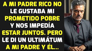 A MI PADRE RICO Y ESTRICTO NO LE GUSTABA MI PROMETIDO POBRE PERO YO  HISTORIAS LA VIDA [upl. by Kabab453]