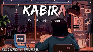 KABIRA  slowed  reverb   RANBIR KAPOOR [upl. by Dumah987]