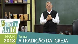 Escola da Fé  140618  A Tradição da Igreja [upl. by Oirram]